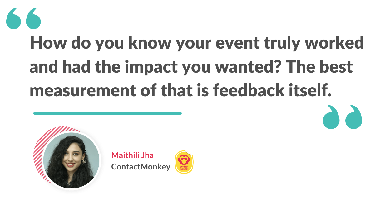 "How do you know your event truly worked and had the impact you wanted? The best measurement of that is feedback itself."