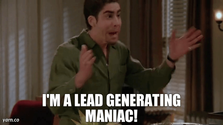 Eddy from Friends saying he is a lead generating maniac